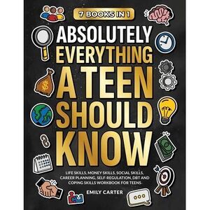 Absolutely Everything a Teen Should Know: 7 Books in 1 - Life Skills, Money Skil